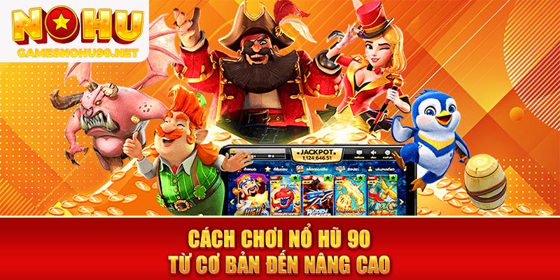 Cách chơi Nổ Hũ 90 từ cơ bản đến nâng cao