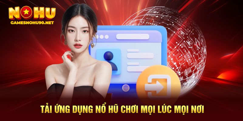 Tải ứng dụng nổ hũ chơi mọi lúc mọi nơi